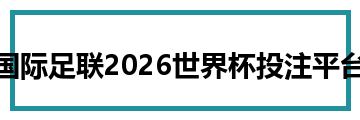 国际足联2026世界杯投注平台